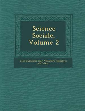 Science Sociale, Volume 2 de Jean Guillaume C. Sar Alexandre Hippoly