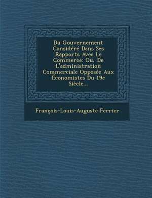 Du Gouvernement Considéré Dans Ses Rapports Avec Le Commerce de François-Louis-Auguste Ferrier