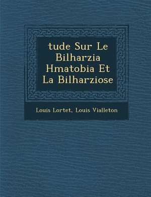 Tude Sur Le Bilharzia H Matobia Et La Bilharziose de Louis Lortet