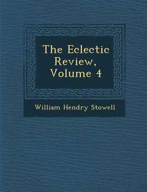 The Eclectic Review, Volume 4 de William Hendry Stowell