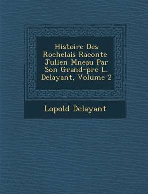 Histoire Des Rochelais Racont E Julien M Neau Par Son Grand-P Re L. Delayant, Volume 2 de Leopold Gabriel Delayant