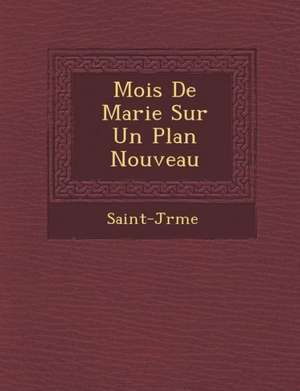 Mois de Marie Sur Un Plan Nouveau de Saint-J R. Me