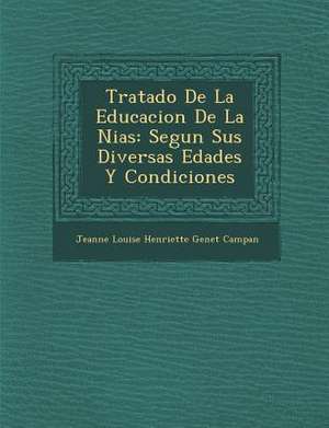 Tratado de La Educacion de La Ni as: Segun Sus Diversas Edades y Condiciones de Jeanne Louise Henriette Genet Campan