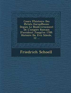 Cours D'Histoire Des Etats Europ Eens de Friedrich Schoell