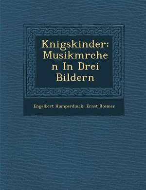 K Nigskinder: Musikm Rchen in Drei Bildern de Engelbert Humperdinck