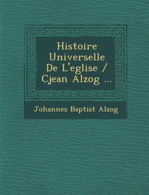 Histoire Universelle De L'eglise / Cjean Alzog ... de Johannes Baptist Alzog