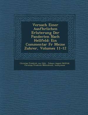 Versuch Einer Ausf Hrlichen Erl Uterung Der Pandecten Nach Hellfeld: Ein Commentar Fur Meine Zuh Rer, Volumes 11-12 de Christian Friedrich Von Gl Ck