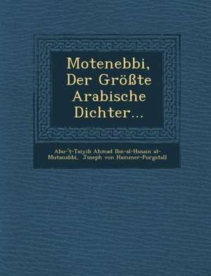 Motenebbi, Der Grosste Arabische Dichter... de Abu-' -. Aiyib a. Mad Ibn-Al- Usai