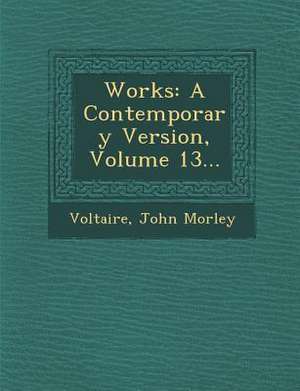 Works: A Contemporary Version, Volume 13... de John Morley