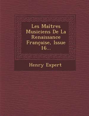 Les Maitres Musiciens de La Renaissance Franc Aise, Issue 16... de Henry Expert