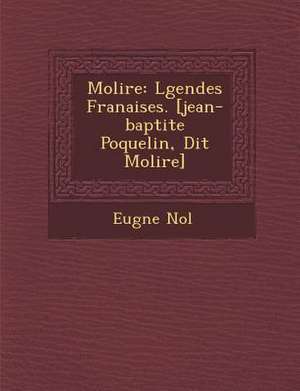 Moli Re: L Gendes Fran Aises. [Jean-Baptite Poquelin, Dit Moli Re] de Eug Ne No L.