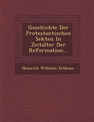 Geschichte Der Protestantischen Sekten in Zeitalter Der Reformation... de Heinrich Wilhelm Erbkam