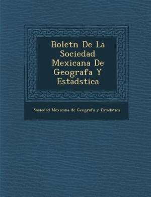 Bolet N de La Sociedad Mexicana de Geograf A Y Estad Stica de Sociedad Mexicana de Geograf a. y. Estad