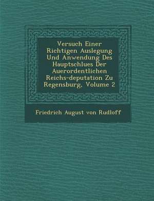 Versuch Einer Richtigen Auslegung Und Anwendung Des Hauptschlu Es Der Au Erordentlichen Reichs-Deputation Zu Regensburg, Volume 2 de Friedrich August von Rudloff