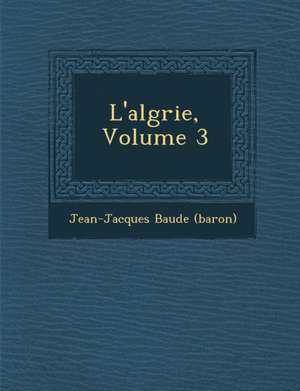 L'Alg Rie, Volume 3 de Jean-Jacques Baude (Baron)