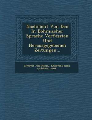 Nachricht Von Den in Böhmischer Sprache Verfassten Und Herausgegebenen Zeitungen... de Dlaba&