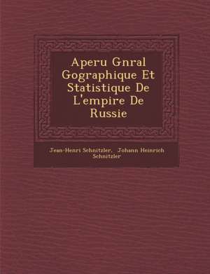 Aper&#65533;u G&#65533;n&#65533;ral G&#65533;ographique Et Statistique De L'empire De Russie de Jean-Henri Schnitzler