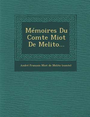 Memoires Du Comte Miot de Melito... de Andre Franc Ois Miot De Melito (Comte)