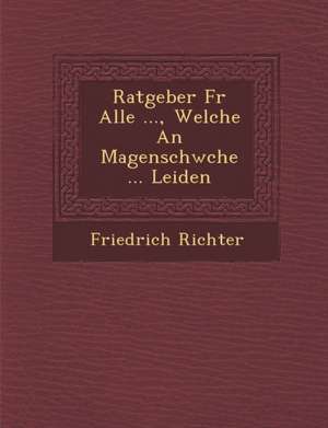 Ratgeber F R Alle ..., Welche an Magenschw Che ... Leiden de Friedrich Richter