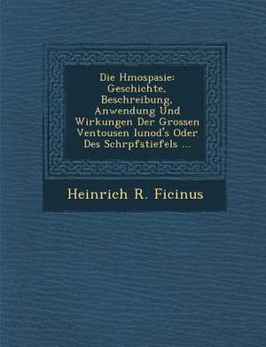 Die H Mospasie: Geschichte, Beschreibung, Anwendung Und Wirkungen Der Grossen Ventousen Iunod's Oder Des Schr Pfstiefels ... de Heinrich R. Ficinus