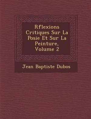 R&#65533;flexions Critiques Sur La Po&#65533;sie Et Sur La Peinture, Volume 2 de Jean Baptiste Dubos