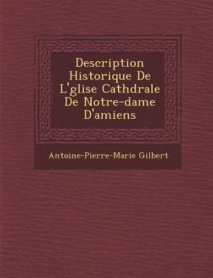 Description Historique de L' Glise Cath Drale de Notre-Dame D'Amiens de Antoine Pierre Marie Gilbert