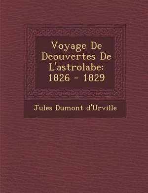 Voyage De D&#65533;couvertes De L'astrolabe: 1826 - 1829 de Jules Dumont D'Urville