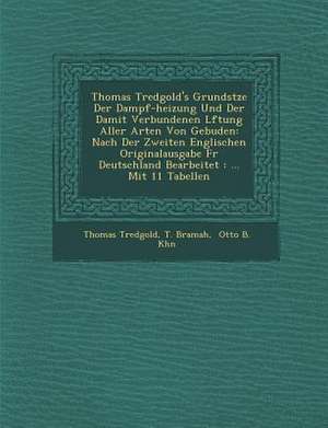 Thomas Tredgold's Grunds Tze Der Dampf-Heizung Und Der Damit Verbundenen L Ftung Aller Arten Von Geb Uden: Nach Der Zweiten Englischen Originalausgabe de Thomas Tredgold