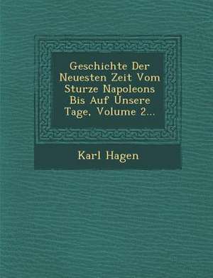 Geschichte Der Neuesten Zeit Vom Sturze Napoleons Bis Auf Unsere Tage, Volume 2... de Karl Hagen