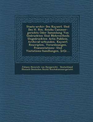 Staats-Archiv Des Kayserl. Und Des H. R M. Reichs Cammer-Gerichts Oder Sammlung Von Gedruckten Und Mehrentheils Ungedruckten Actis Publicis, Archival- de Johann Heinrich Von Harpprecht