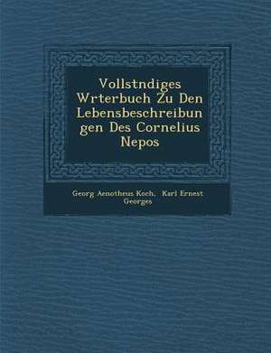 Vollst Ndiges W Rterbuch Zu Den Lebensbeschreibungen Des Cornelius Nepos de Georg Aenotheus Koch