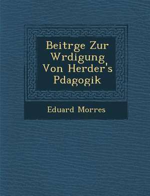 Beitr&#65533;ge Zur W&#65533;rdigung Von Herder's P&#65533;dagogik de Eduard Morres