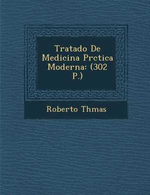 Tratado de Medicina PR Ctica Moderna: (302 P.) de Roberto Th Mas