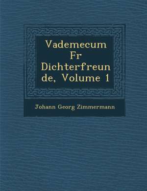 Vademecum Fur Dichterfreunde, Volume 1 de Johann Georg Zimmermann