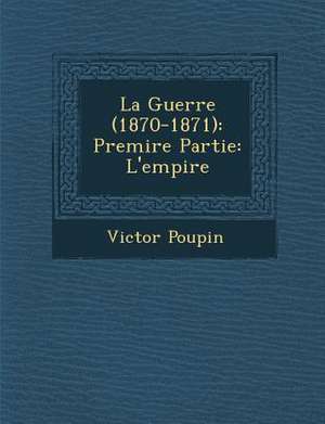 La Guerre (1870-1871): Premi Re Partie: L'Empire de Victor Poupin