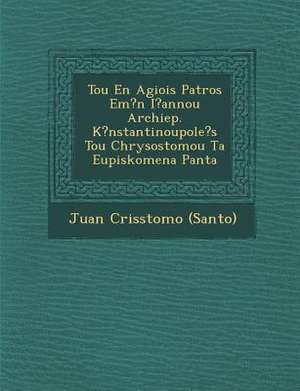 Tou En Agiois Patros Em?n I?annou Archiep. K?nstantinoupole's Tou Chrysostomou Ta Eupiskomena Panta de Juan Cris& (Santo)