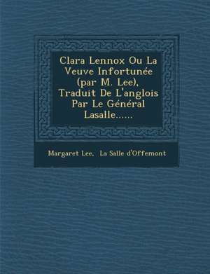 Clara Lennox Ou La Veuve Infortunée (par M. Lee), Traduit De L'anglois Par Le Général Lasalle...... de Margaret Lee