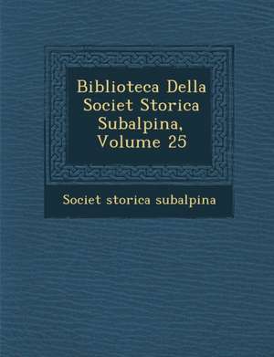 Biblioteca Della Societ Storica Subalpina, Volume 25 de Societ Subalpina