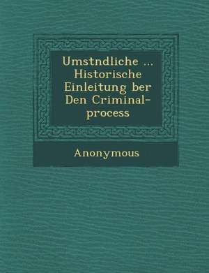 Umst Ndliche ... Historische Einleitung Ber Den Criminal-Process de Anonymous