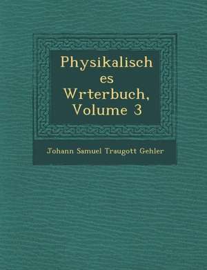 Physikalisches W Rterbuch, Volume 3 de Johann Samuel Traugott Gehler