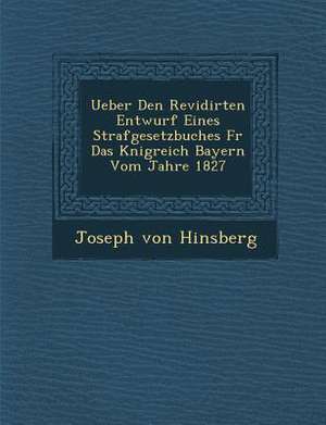 Ueber Den Revidirten Entwurf Eines Strafgesetzbuches F R Das K Nigreich Bayern Vom Jahre 1827 de Joseph Von Hinsberg