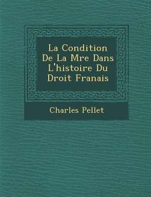 La Condition De La M&#65533;re Dans L'histoire Du Droit Fran&#65533;ais de Charles Pellet