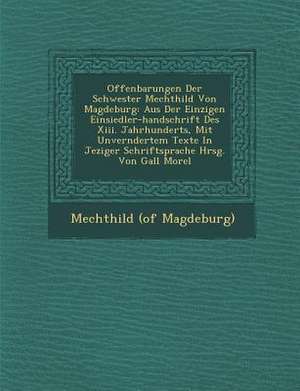 Offenbarungen Der Schwester Mechthild Von Magdeburg: Aus Der Einzigen Einsiedler-Handschrift Des XIII. Jahrhunderts, Mit Unver Ndertem Texte in Jezige de Mechthild (of Magdeburg)