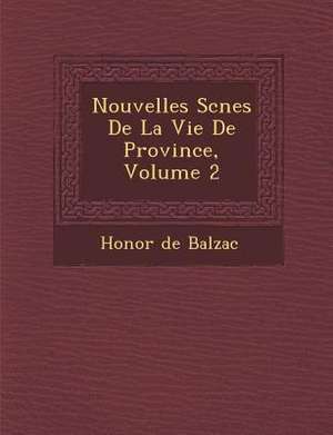 Nouvelles SC Nes de La Vie de Province, Volume 2 de Honore De Balzac