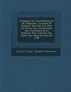 Catalogue Des Gentilshommes de Languedoc, G N Ralit S de Toulouse, Qui Ont Pris Part Ou Envoy Leur Procuration Aux Assembl Es de La Noblesse Pour L' L de Louis De La Roque