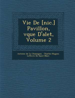 Vie de [Nic.] Pavillon, V Que D'Alet, Volume 2 de Antoine De La Chassagne