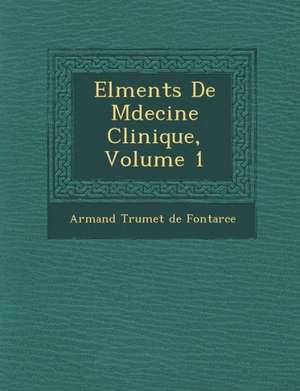 El Ments de M Decine Clinique, Volume 1 de Armand Trumet De Fontarce