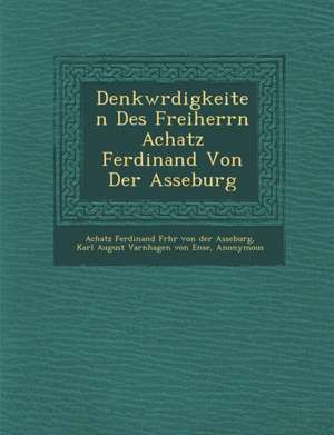 Denkw Rdigkeiten Des Freiherrn Achatz Ferdinand Von Der Asseburg de Achatz Ferdinand Frhr Von Der Asseburg