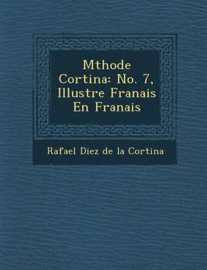 M Thode Cortina: No. 7, Illustr E Fran Ais En Fran Ais de Rafael Diez De La Cortina