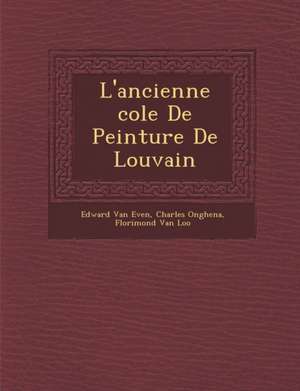 L'ancienne &#65533;cole De Peinture De Louvain de Edward Van Even